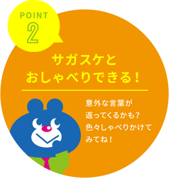 サガスケとおしゃべりできる！